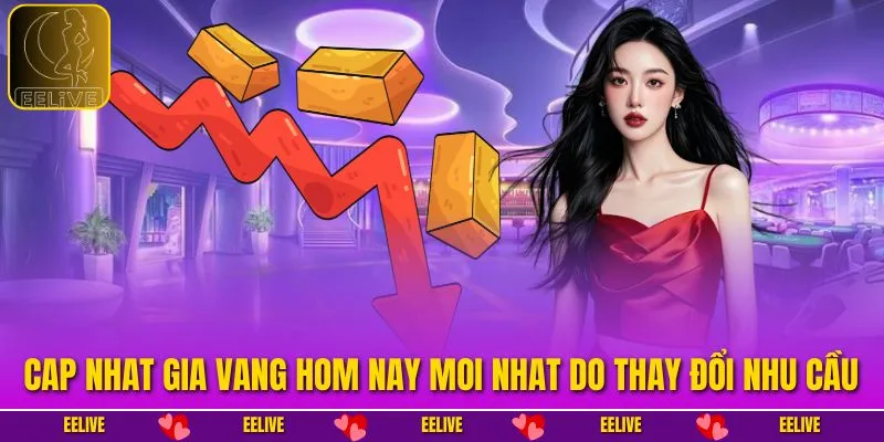 Cap nhat gia vang hom nay moi nhat do thay đổi nhu cầu