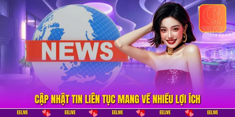 Cập nhật tin liên tục mang về nhiều lợi ích
