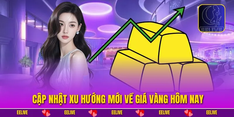 Cập nhật xu hướng mới về giá vàng hôm nay
