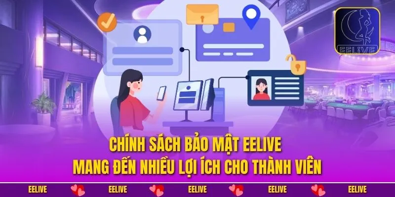 Chính sách bảo mật EELIVE mang đến nhiều lợi ích cho thành viên