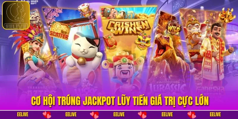 Cơ hội trúng jackpot lũy tiến giá trị cực lớn