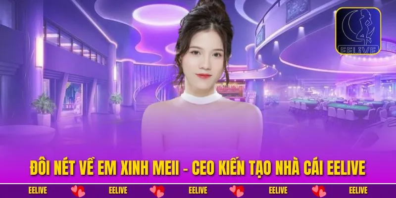 Đôi nét về em xinh Meii - CEO kiến tạo nhà cái EELIVE