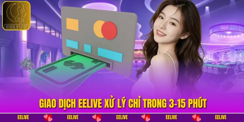 Giao dịch EELIVE xử lý chỉ trong 3–15 phút.