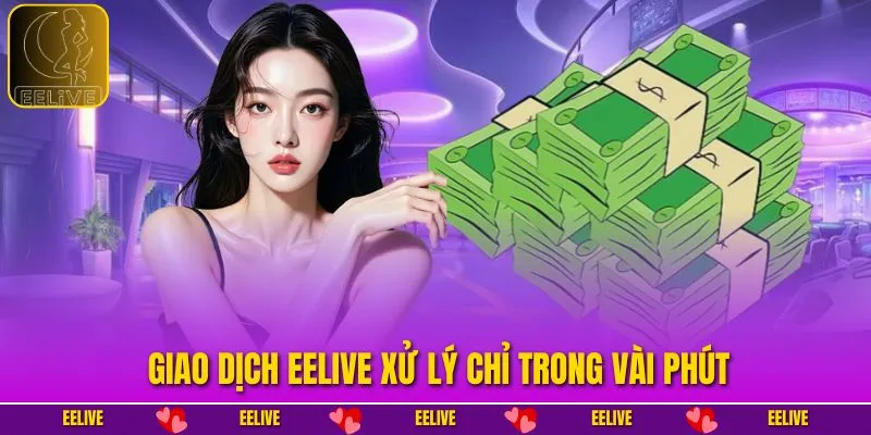 Giao dịch EELIVE xử lý chỉ trong vài phút.