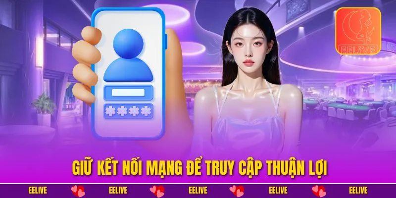 Giữ kết nối mạng để truy cập thuận lợi