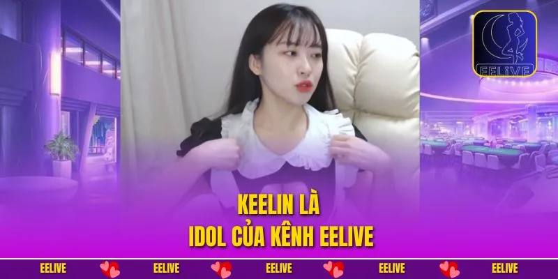 Keelin là idol của kênh EELIVE