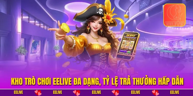 Kho trò chơi EELIVE đa dạng, tỷ lệ trả thưởng hấp dẫn.
