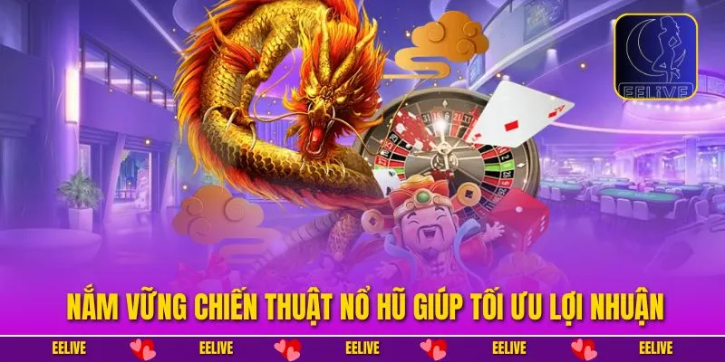 Nắm vững chiến thuật nổ hũ giúp tối ưu lợi nhuận