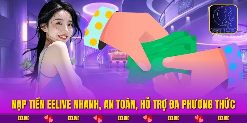 Nạp tiền EELIVE nhanh, an toàn, hỗ trợ đa phương thức.