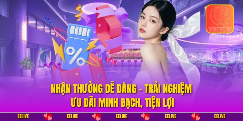 Nhận thưởng dễ dàng – trải nghiệm ưu đãi minh bạch, tiện lợi
