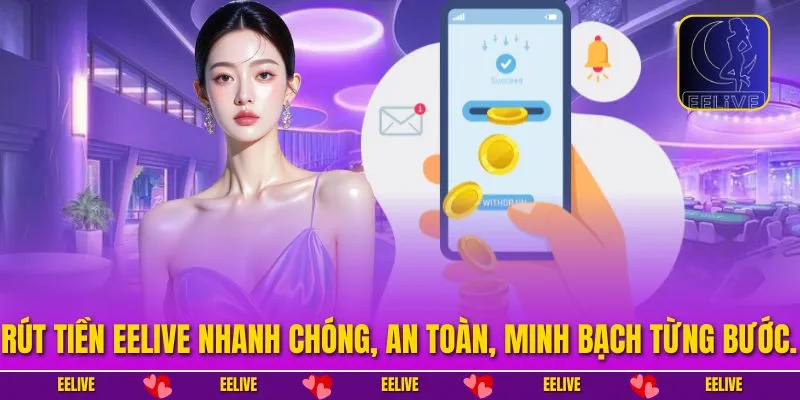Rút tiền EELIVE nhanh chóng, an toàn, minh bạch từng bước.