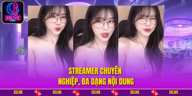 Streamer chuyên nghiệp, đa dạng nội dung