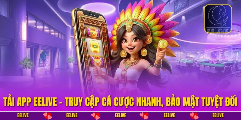 Tải app EELIVE – truy cập cá cược nhanh, bảo mật tuyệt đối.