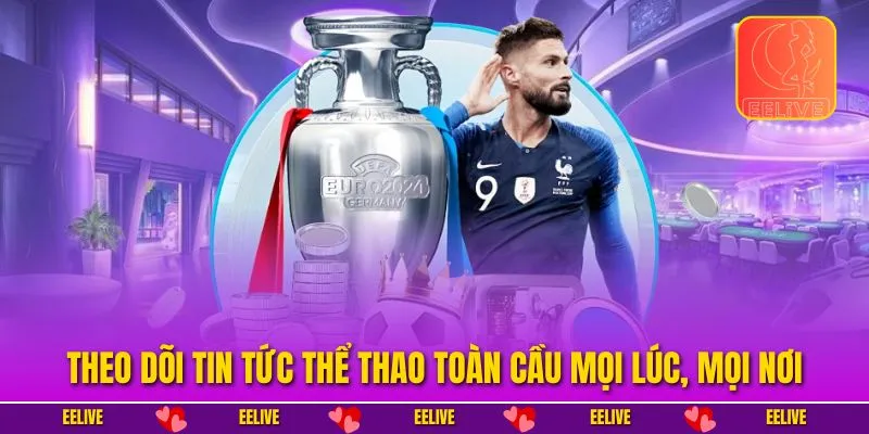 Theo dõi tin tức thể thao toàn cầu mọi lúc, mọi nơi