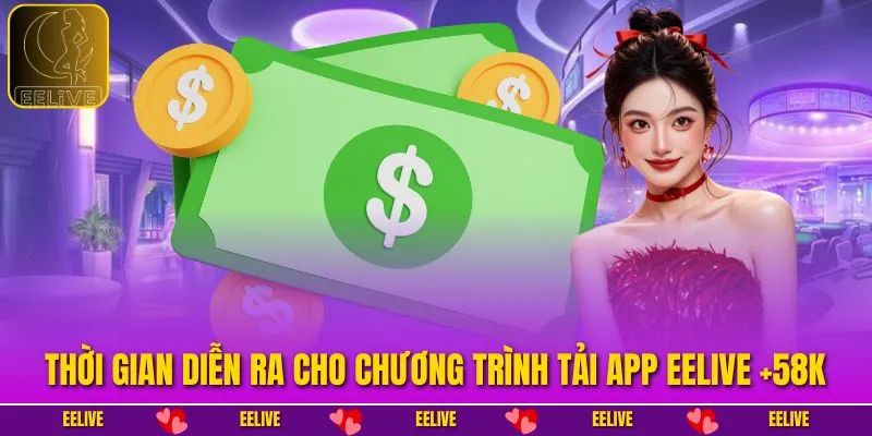 Thời gian diễn ra cho chương trình tải app EELIVE +58k