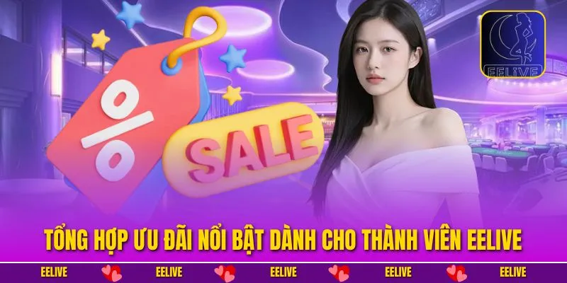 Tổng hợp ưu đãi nổi bật dành cho thành viên EELIVE