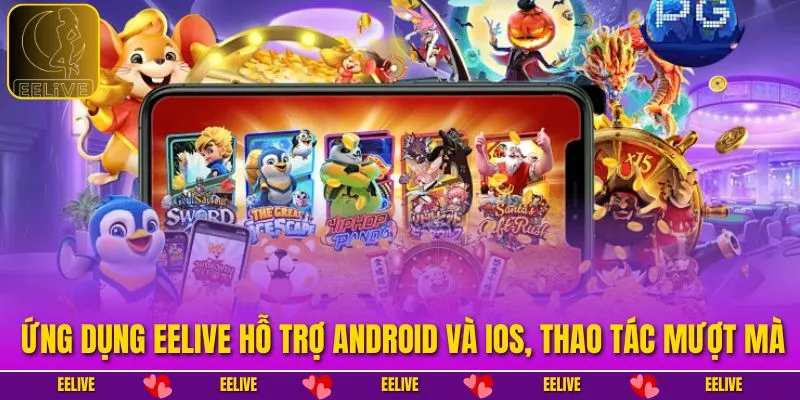 Ứng dụng EELIVE hỗ trợ Android và iOS, thao tác mượt mà.