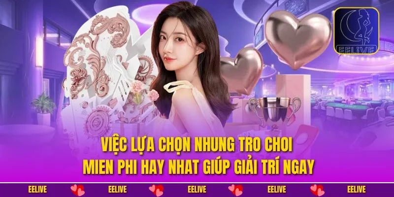 Việc lựa chọn nhung tro choi mien phi hay nhat giúp giải trí ngay