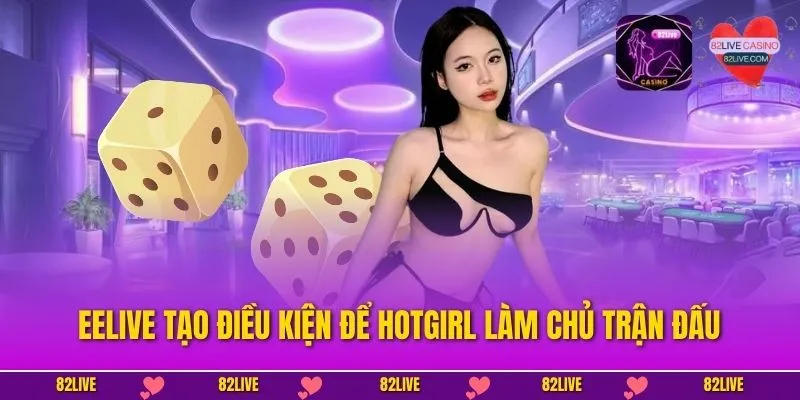 EELIVE tạo điều kiện để hotgirl làm chủ trận đấu