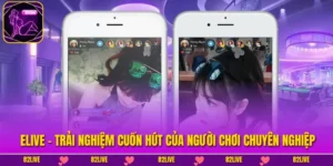 ELIVE - Trải Nghiệm Cuốn Hút Của Người Chơi Chuyên Nghiệp