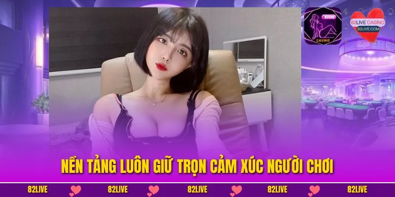 Nền tảng luôn giữ trọn cảm xúc người chơi