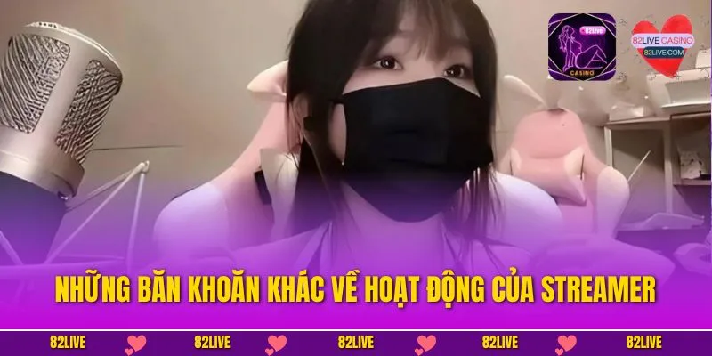 Những băn khoăn khác về hoạt động của streamer