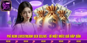 Phí Xem Livestream Sex EELIVE - Bí Mật Mức Giá Hấp Dẫn